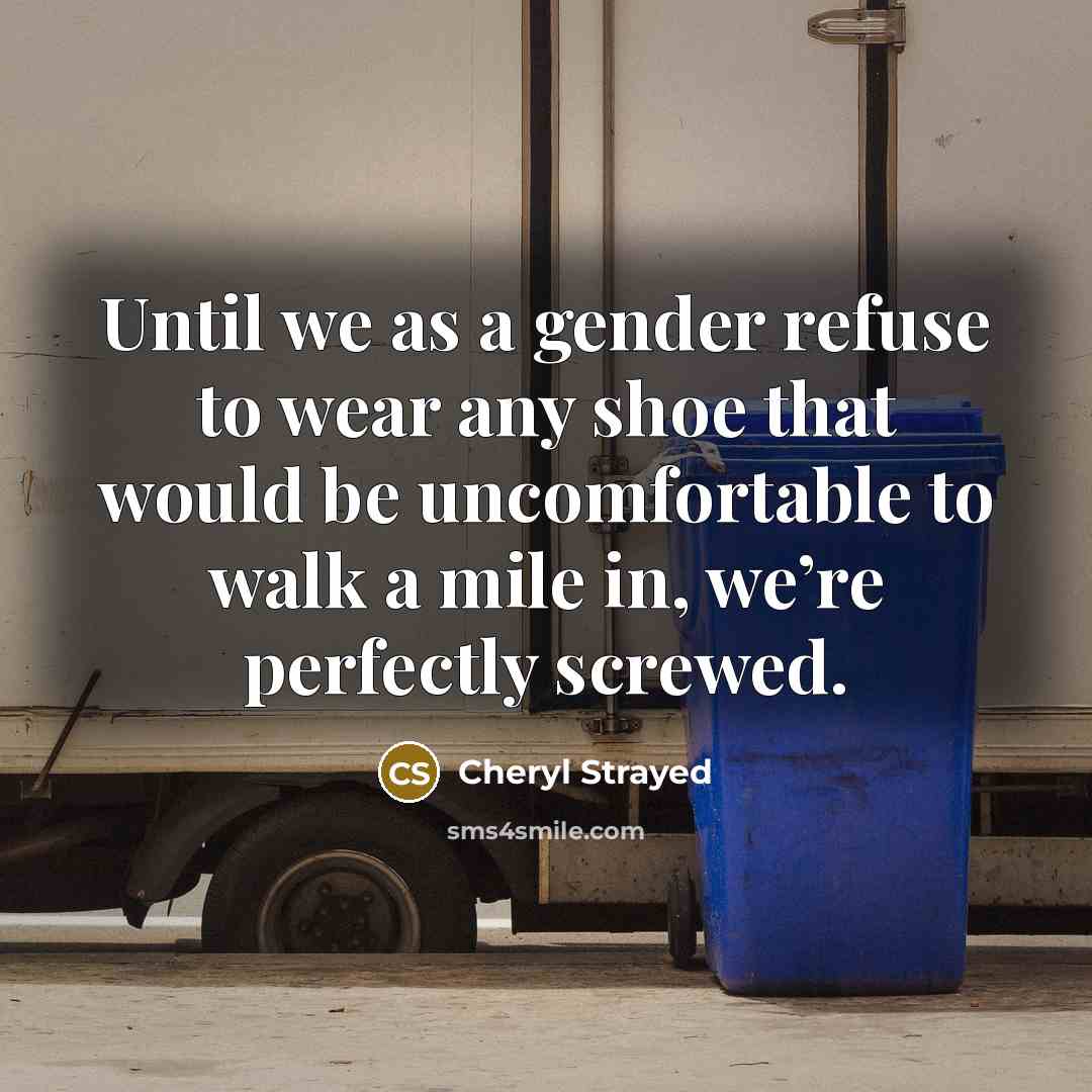 “Until we as a gender refuse to wear any shoe…” quote by Cheryl Strayed