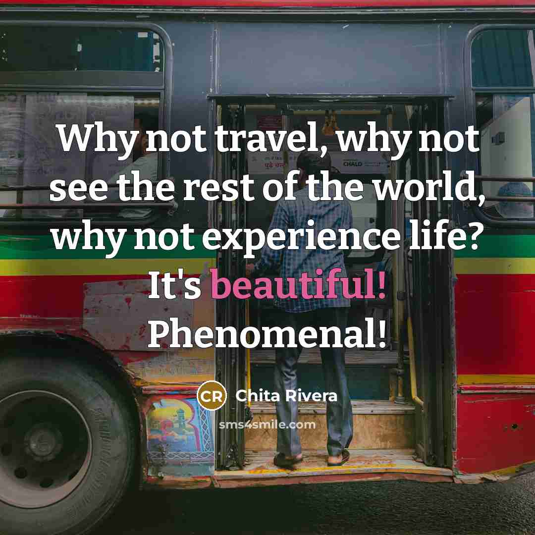 “Why not travel, why not see the rest of the…” quote by Chita Rivera