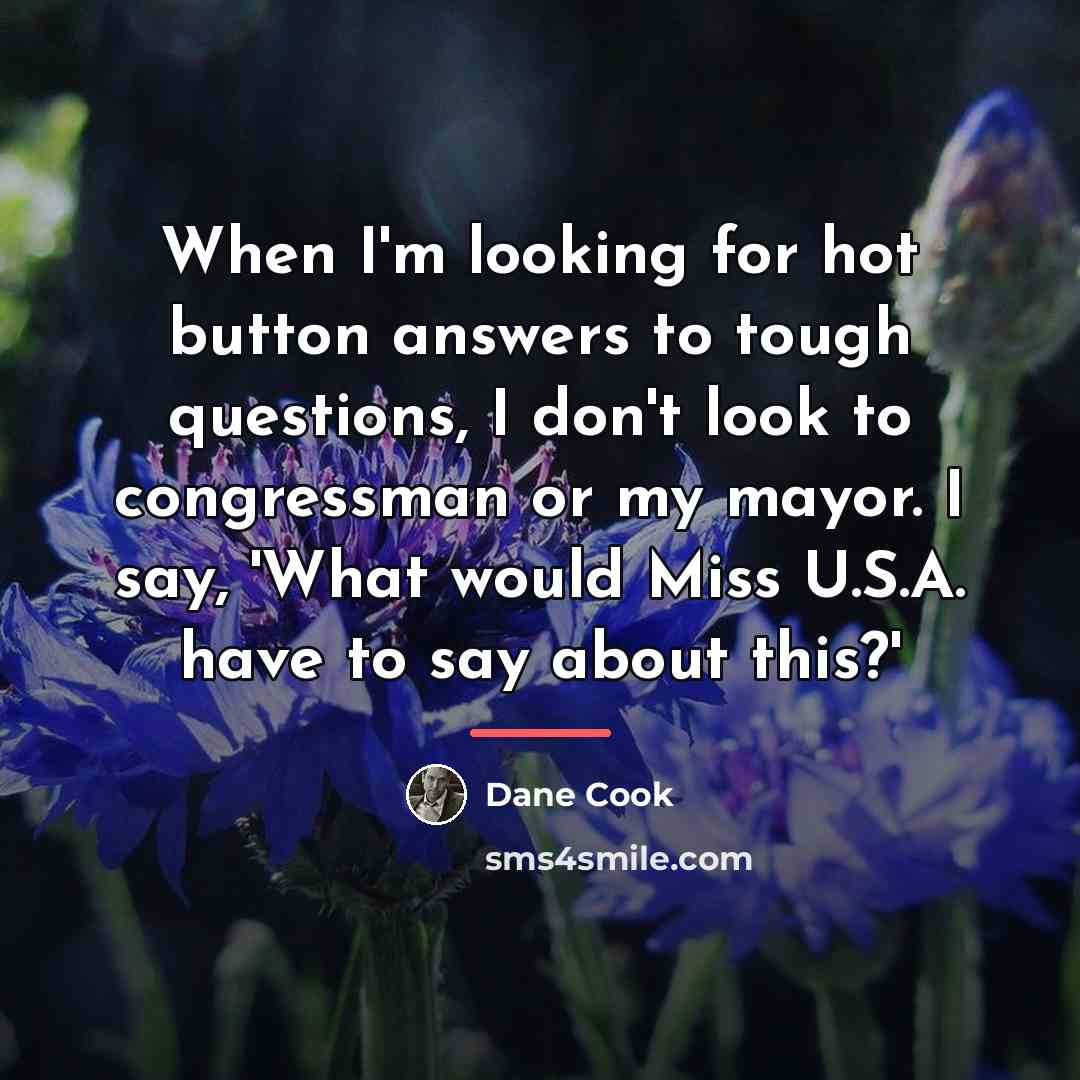 “When I'm looking for hot button answers to tough questions,…” quote by Dane Cook