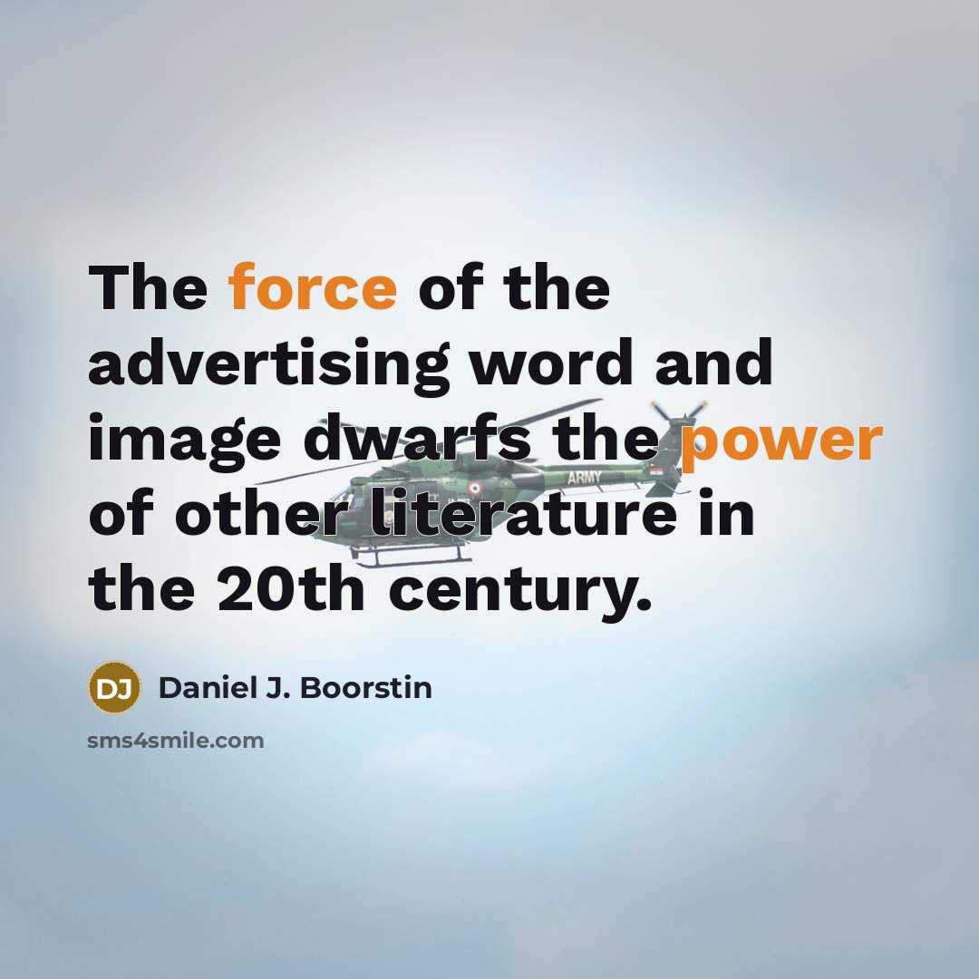 “The force of the advertising word and image dwarfs the…” quote by Daniel J. Boorstin