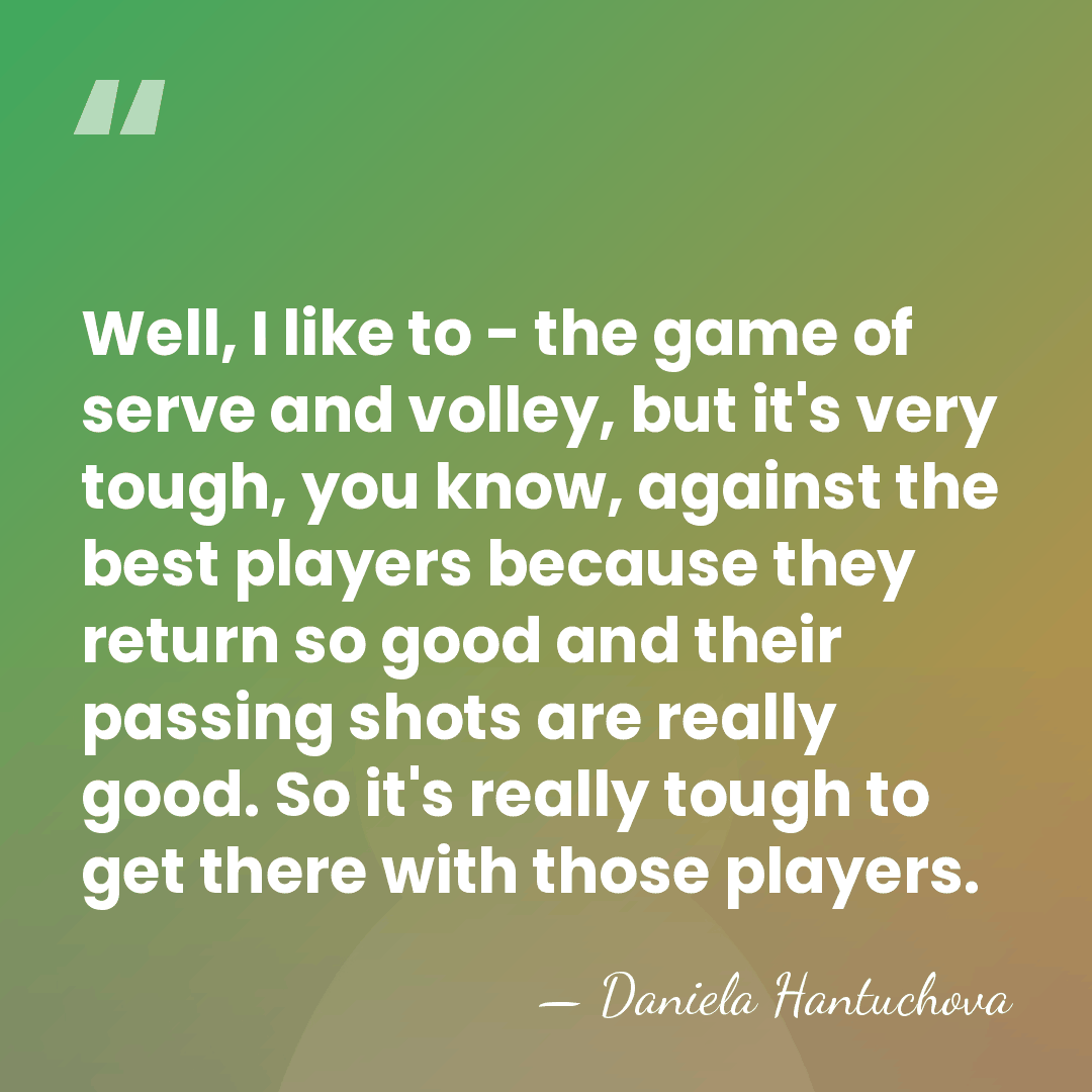 Well, I like to - the game of serve and volley, but&hellip; - Daniela Hantuchova