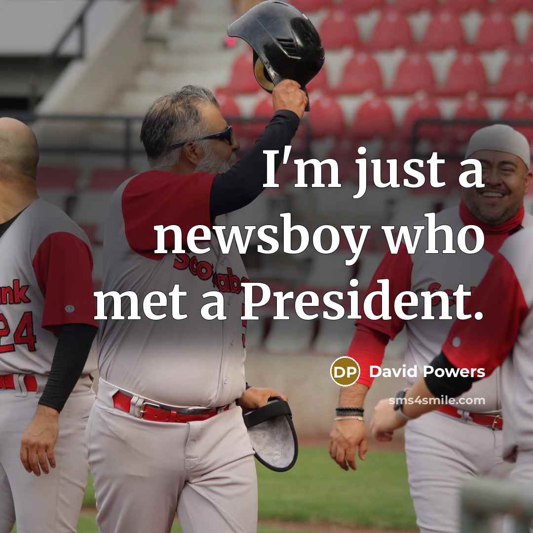 “I'm just a newsboy who met a President.…” quote by David Powers