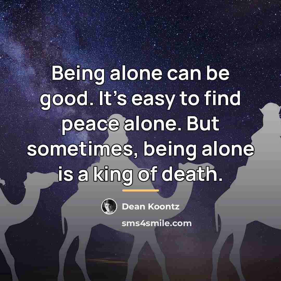 “Being alone can be good. It's easy to find peace…” quote by Dean Koontz