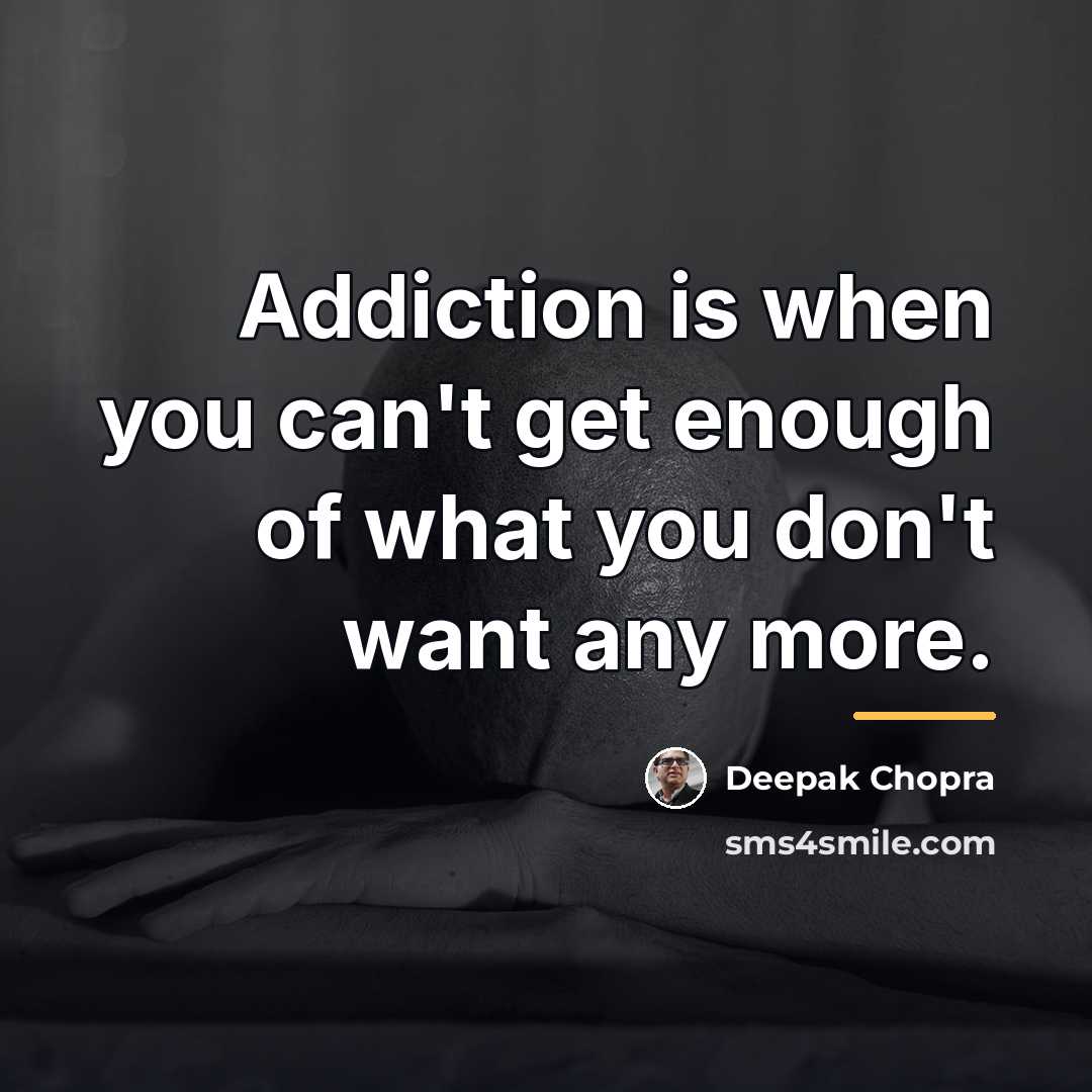“Addiction is when you can't get enough of what you…” quote by Deepak Chopra