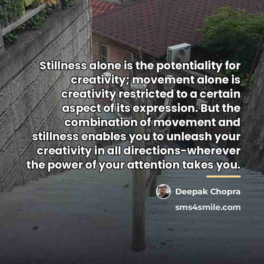 “Stillness alone is the potentiality for creativity; movement alone is…” quote by Deepak Chopra