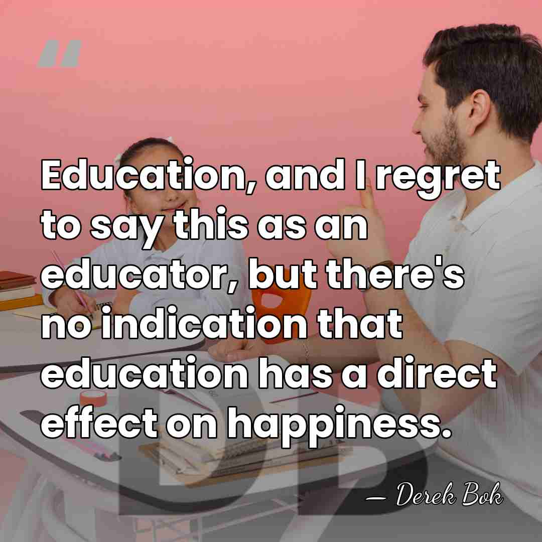 Education, and I regret to say this as an educator, but there's&hellip; - Derek Bok