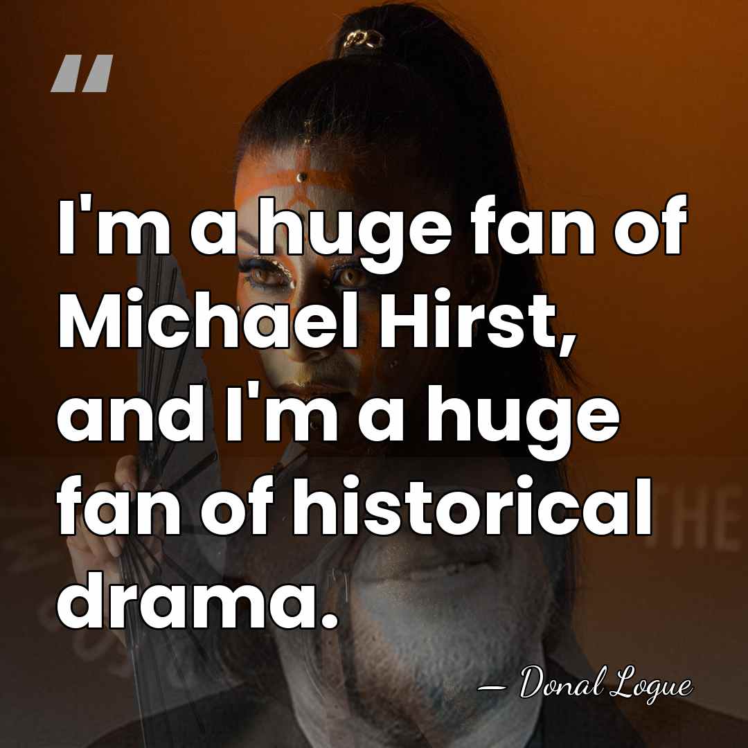 I'm a huge fan of Michael Hirst, and I'm a huge fan&hellip; - Donal Logue