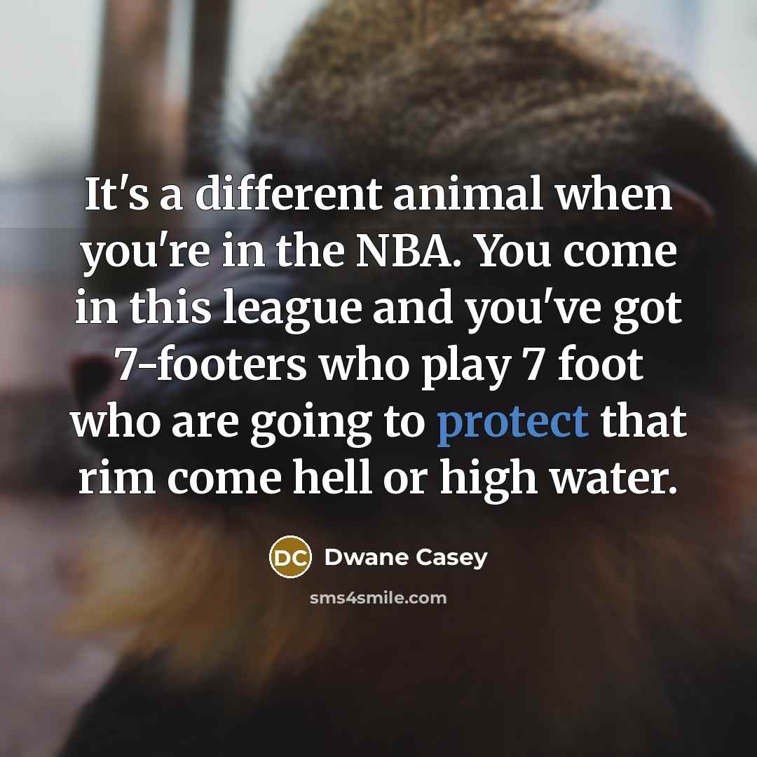 “It's a different animal when you're in the NBA. You…” quote by Dwane Casey