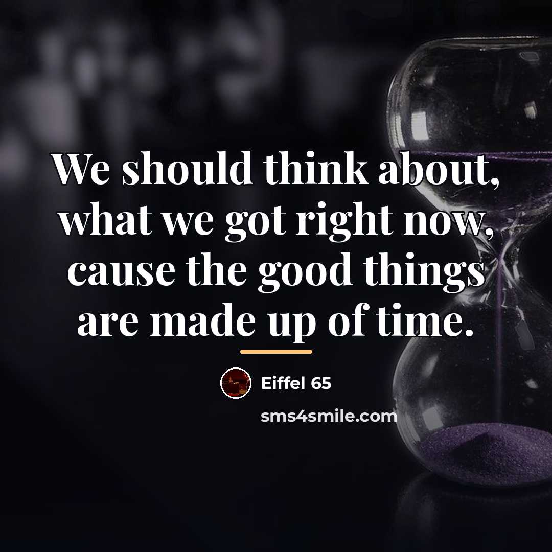 “We should think about, what we got right now, cause…” quote by Eiffel 65