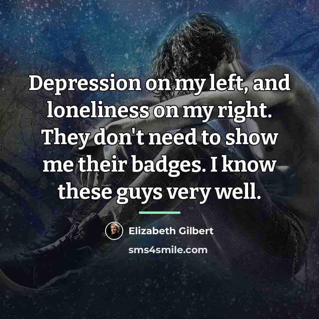“Depression on my left, and loneliness on my right. They…” quote by Elizabeth Gilbert