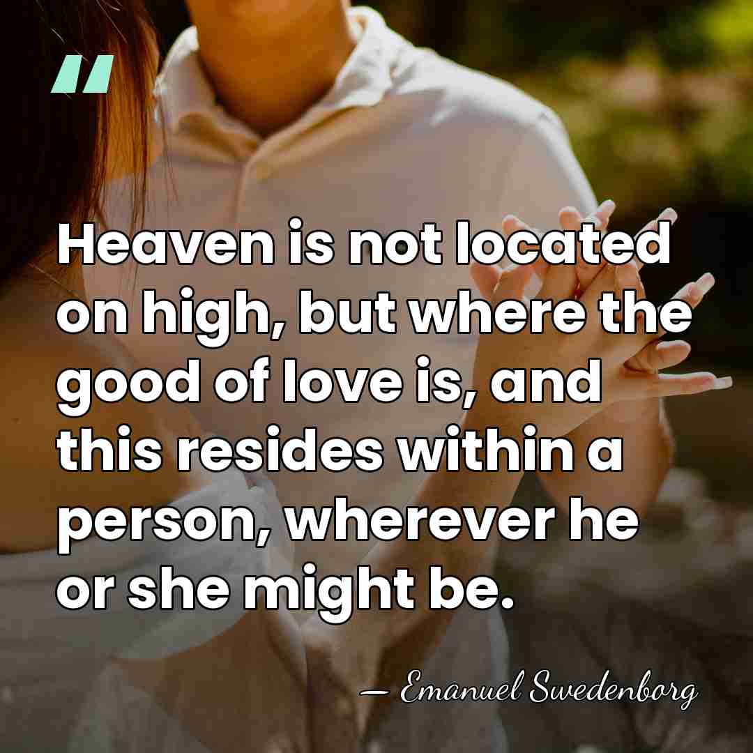 Heaven is not located on high, but where the good of love&hellip; - Emanuel Swedenborg