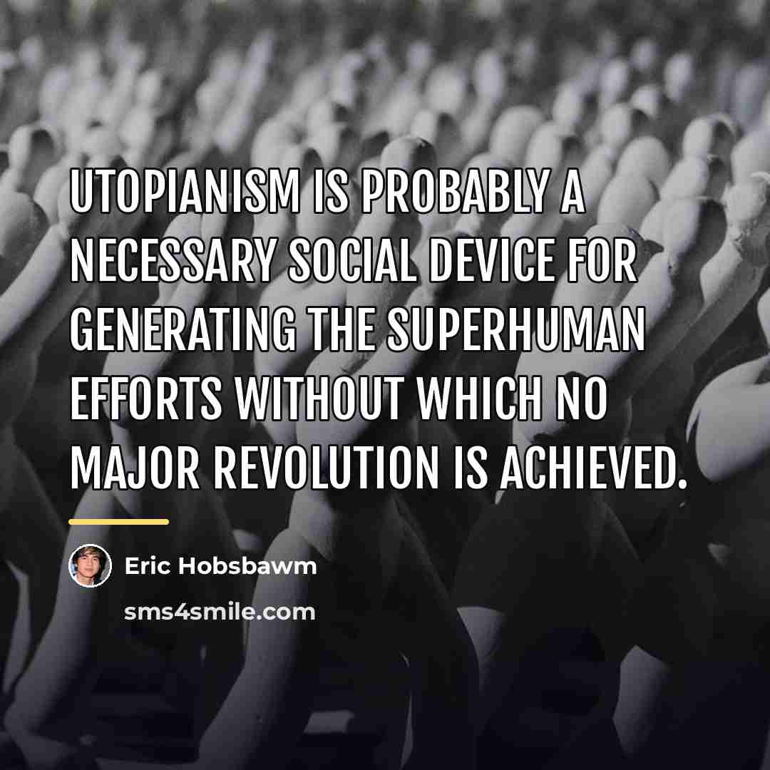 “Utopianism is probably a necessary social device for generating the…” quote by Eric Hobsbawm