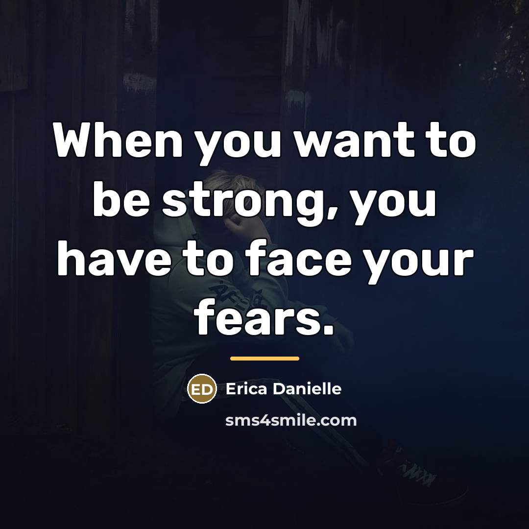 “When you want to be strong, you have to face…” quote by Erica Danielle