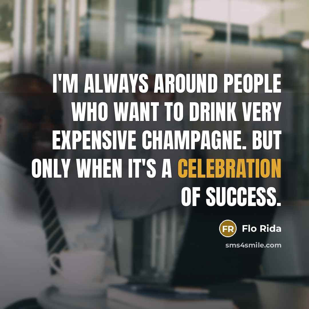“I'm always around people who want to drink very expensive…” quote by Flo Rida