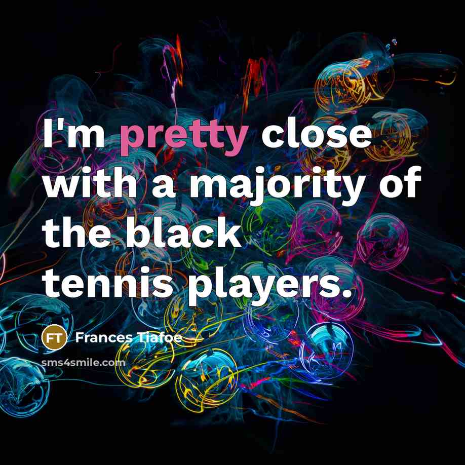 “I'm pretty close with a majority of the black tennis…” quote by Frances Tiafoe