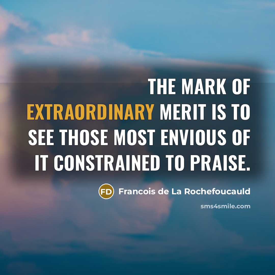 “The mark of extraordinary merit is to see those most…” quote by Francois de La Rochefoucauld