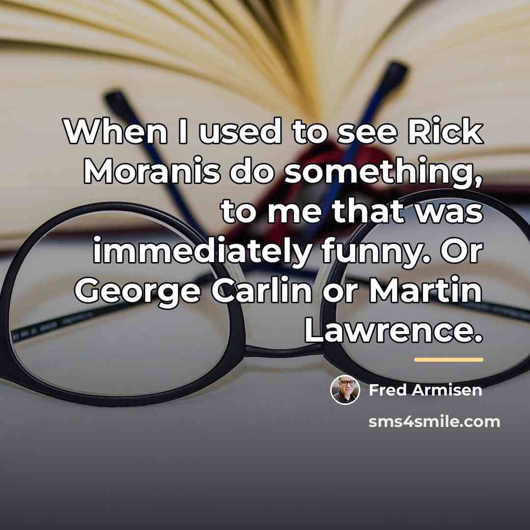 “When I used to see Rick Moranis do something, to…” quote by Fred Armisen
