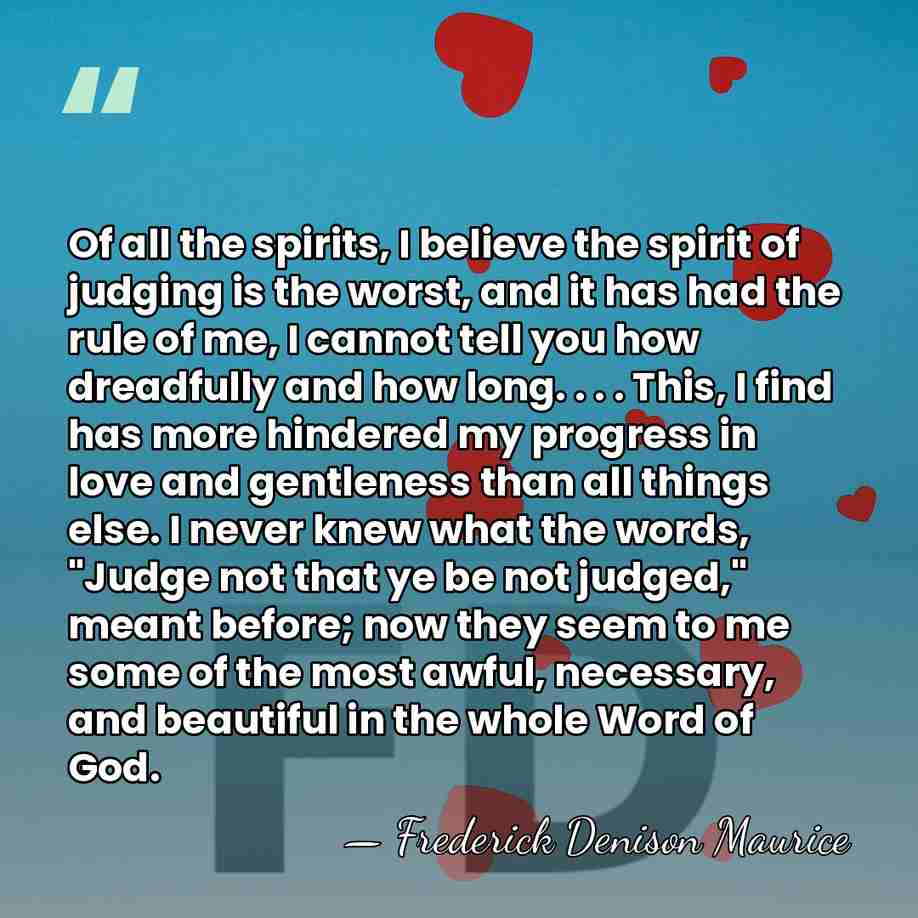 Of all the spirits, I believe the spirit of judging is the&hellip; - Frederick Denison Maurice