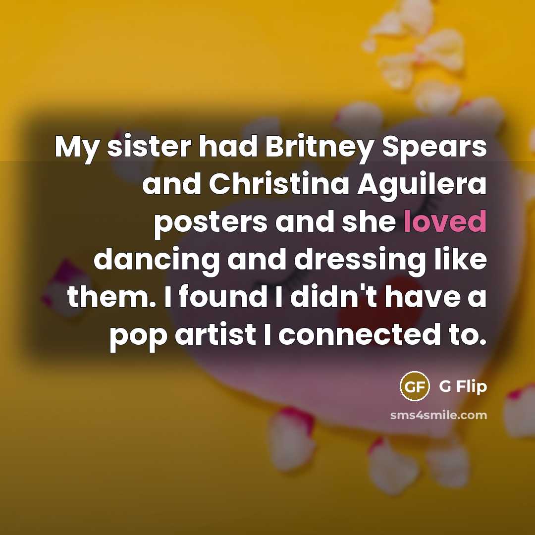 “My sister had Britney Spears and Christina Aguilera posters and…” quote by G Flip