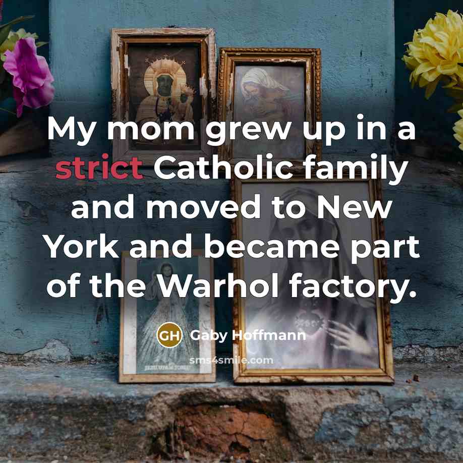 “My mom grew up in a strict Catholic family and…” quote by Gaby Hoffmann