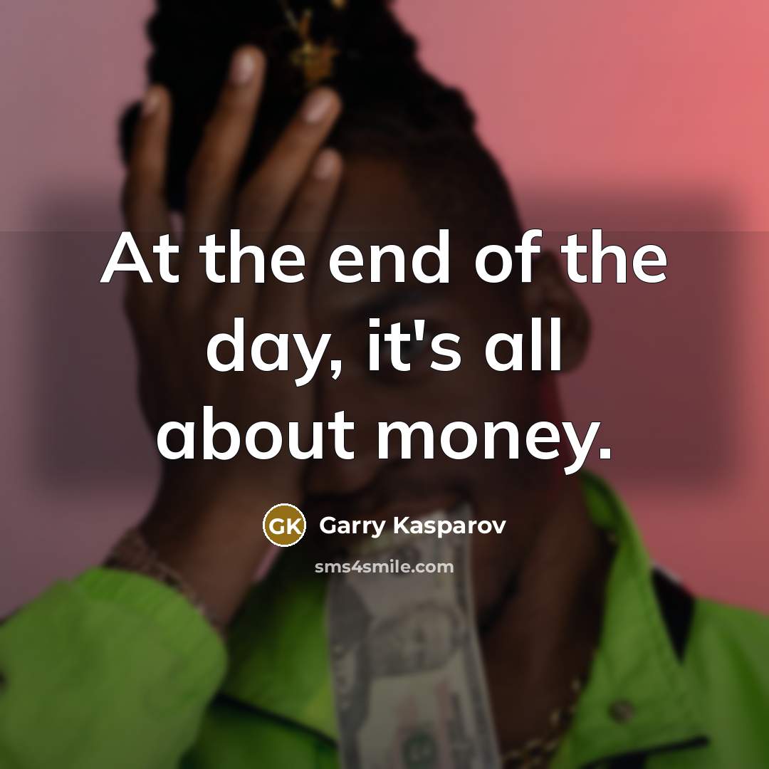 “At the end of the day, it's all about money.…” quote by Garry Kasparov