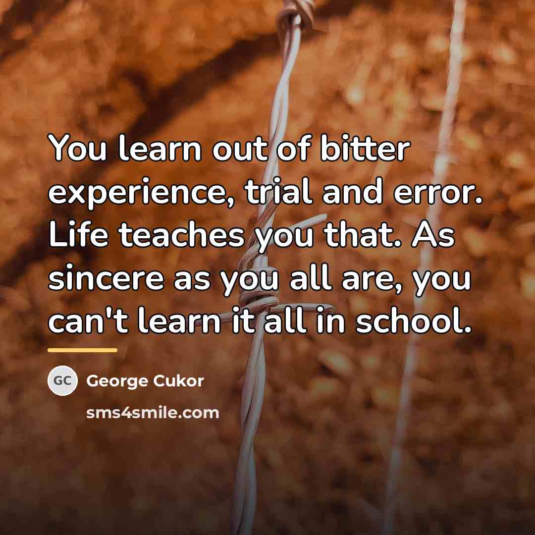 “You learn out of bitter experience, trial and error. Life…” quote by George Cukor