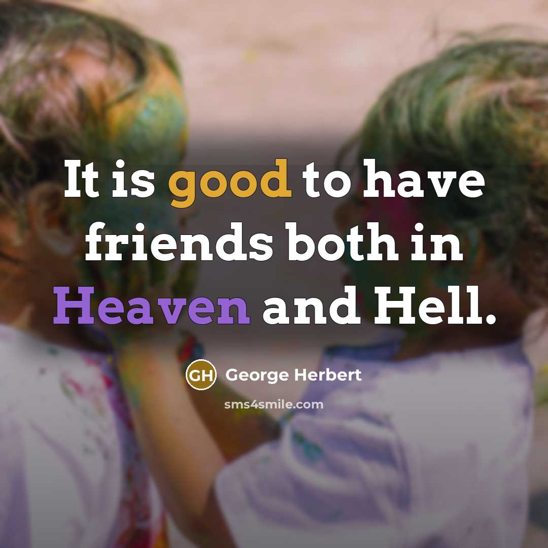 “It is good to have friends both in Heaven and…” quote by George Herbert