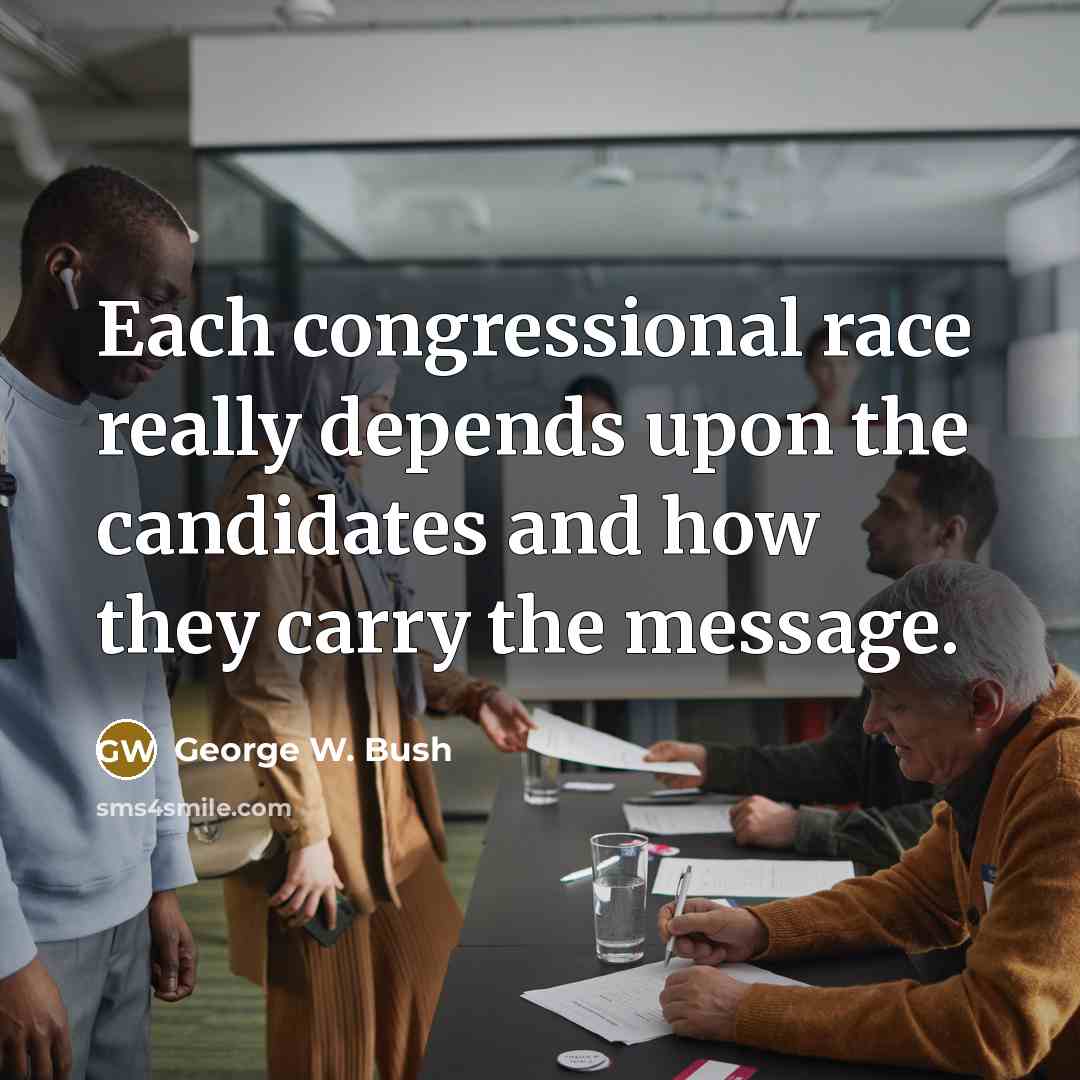 “Each congressional race really depends upon the candidates and how…” quote by George W. Bush