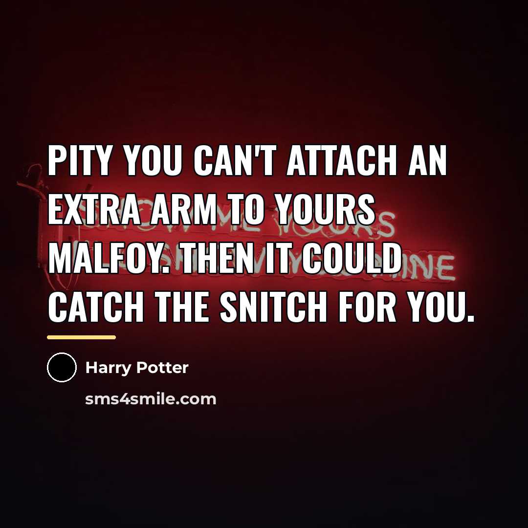 “Pity you can't attach an extra arm to yours Malfoy.…” quote by Harry Potter