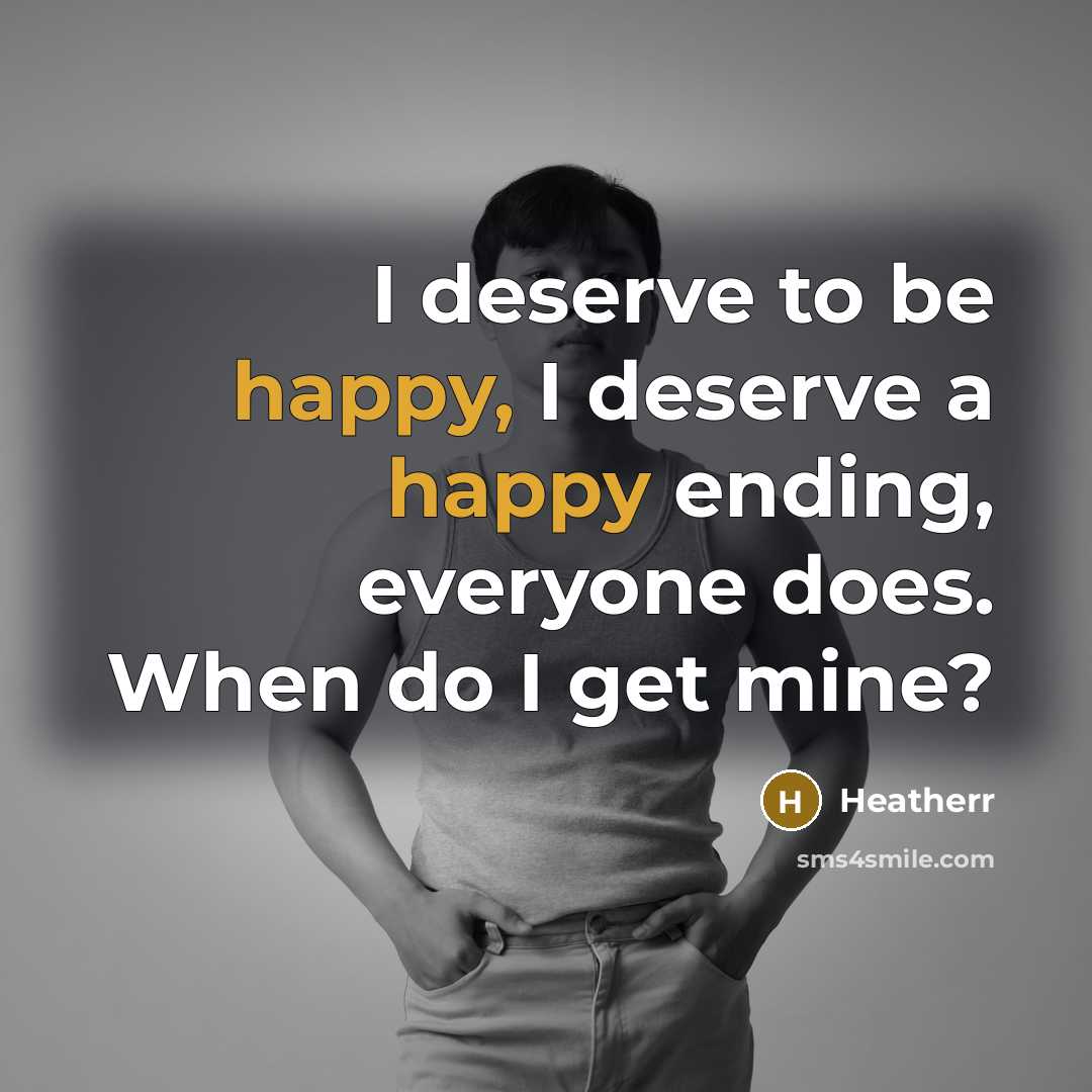 “I deserve to be happy, I deserve a happy ending,…” quote by Heatherr
