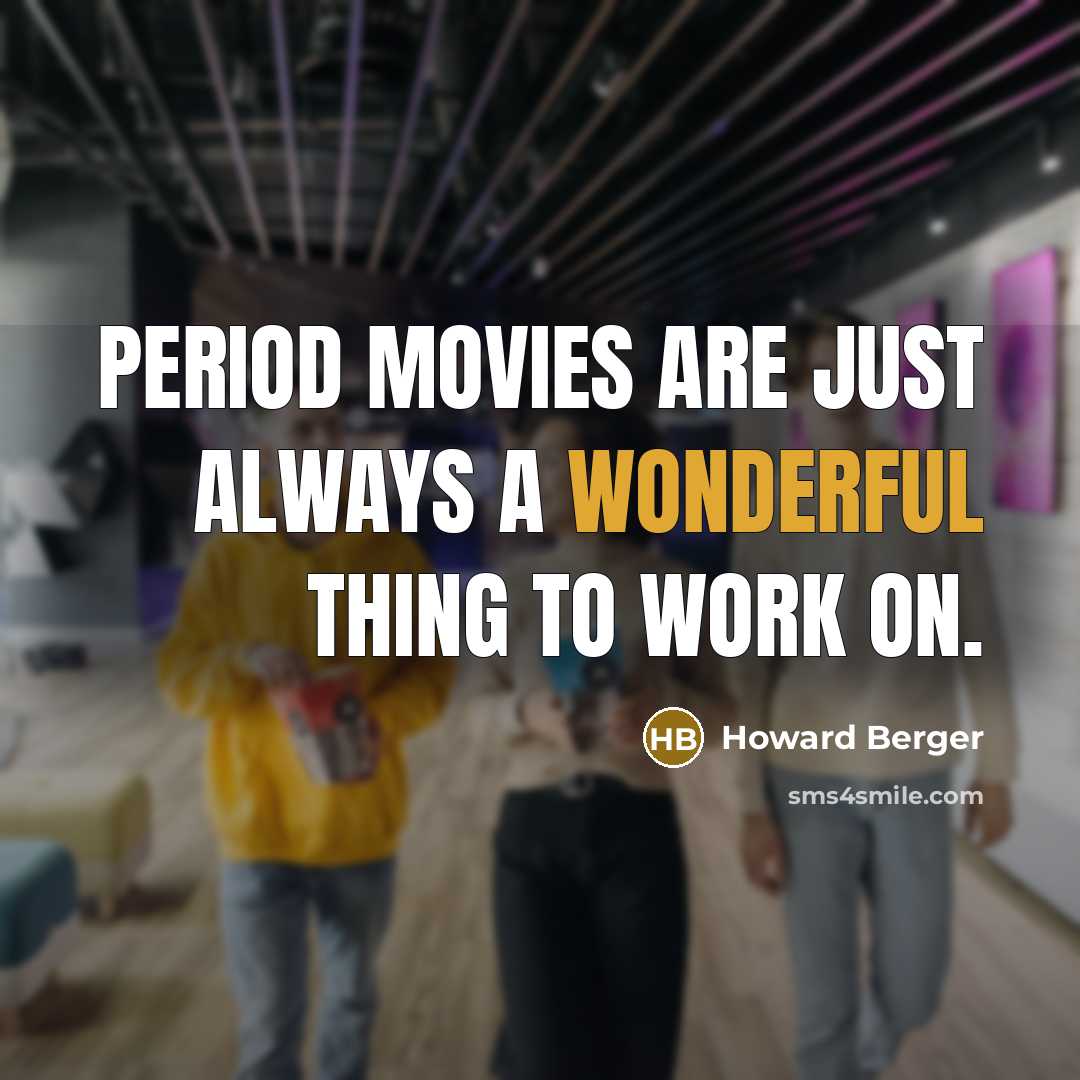 “Period movies are just always a wonderful thing to work…” quote by Howard Berger