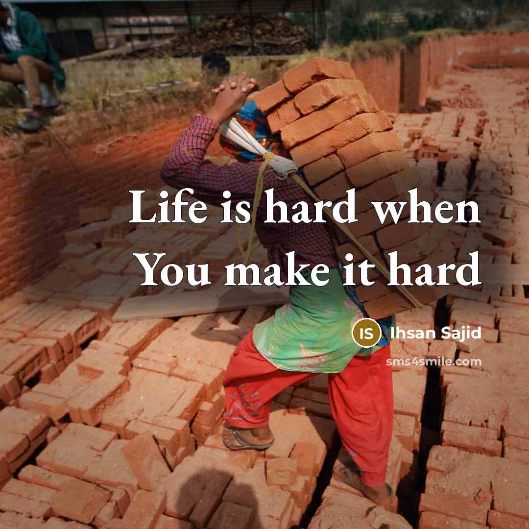 “Life is hard when You make it hard” quote by Ihsan Sajid