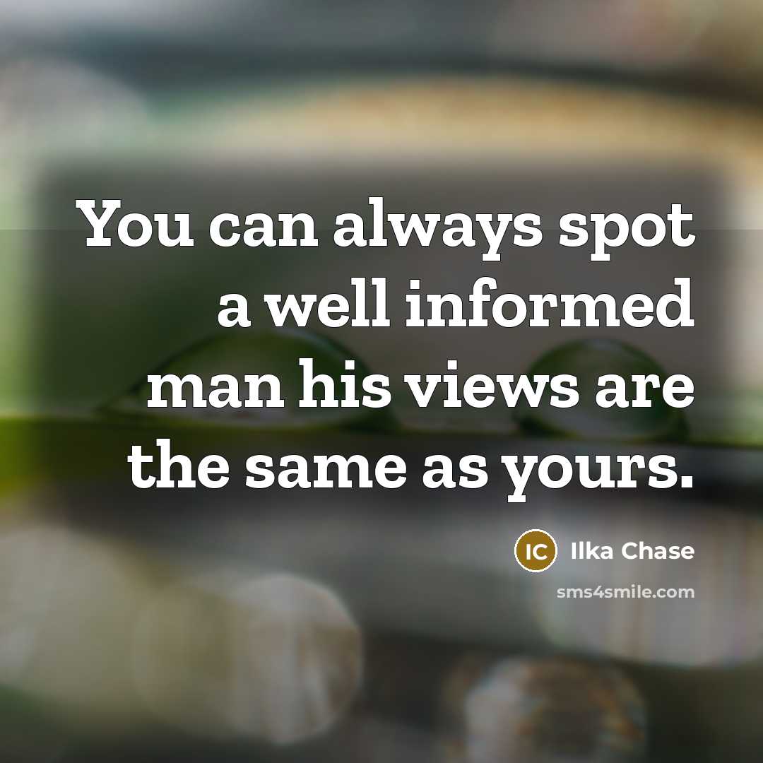 “You can always spot a well informed man his views…” quote by Ilka Chase