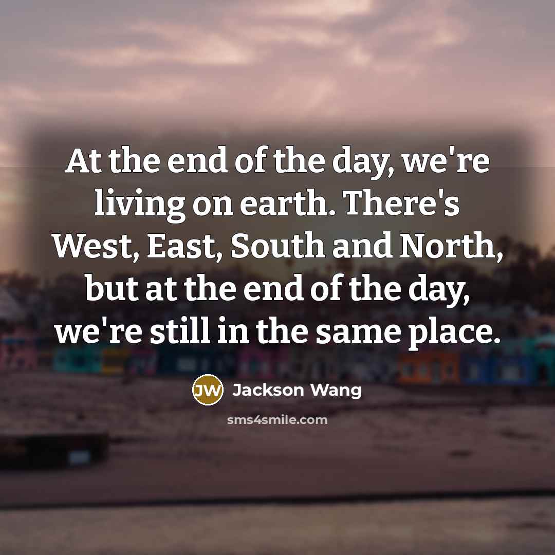 “At the end of the day, we're living on earth.…” quote by Jackson Wang
