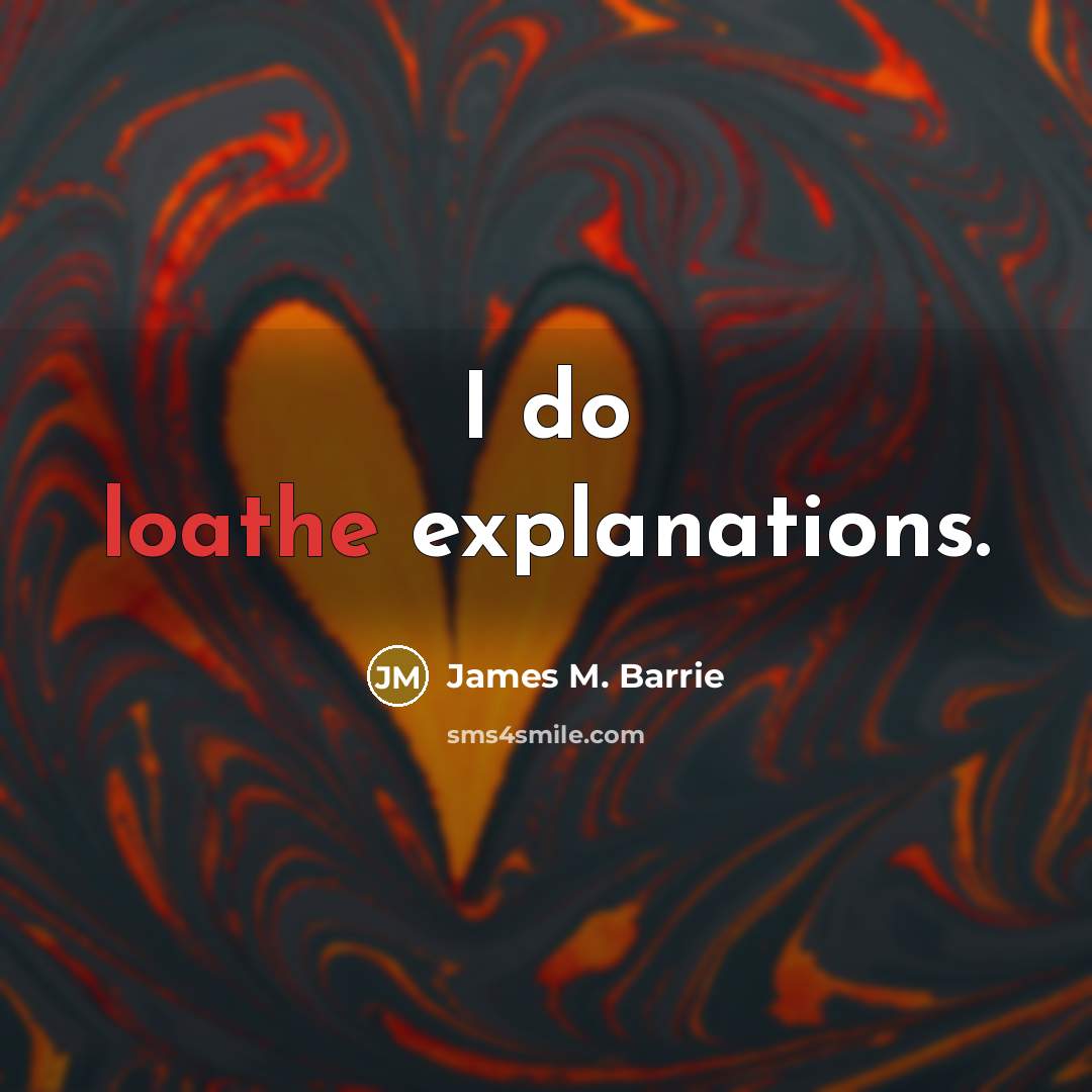 “I do loathe explanations.…” quote by James M. Barrie