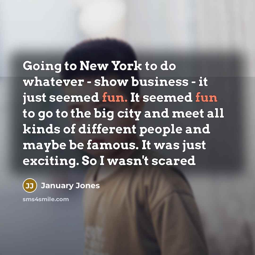 “Going to New York to do whatever - show business…” quote by January Jones