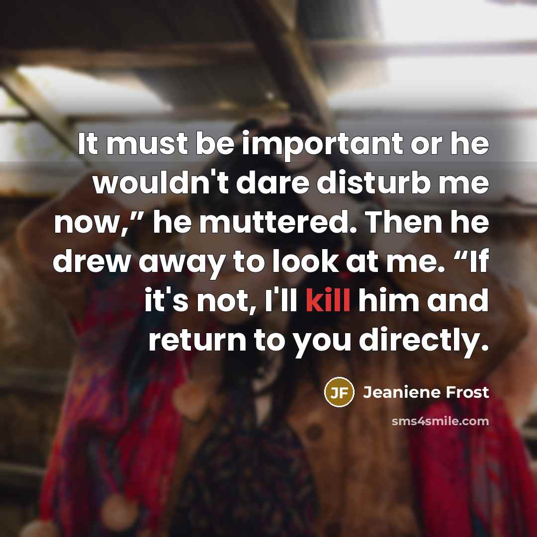 “It must be important or he wouldn't dare disturb me…” quote by Jeaniene Frost