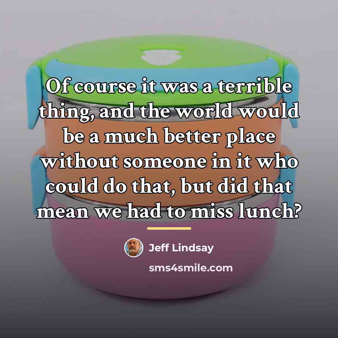 “Of course it was a terrible thing, and the world…” quote by Jeff Lindsay