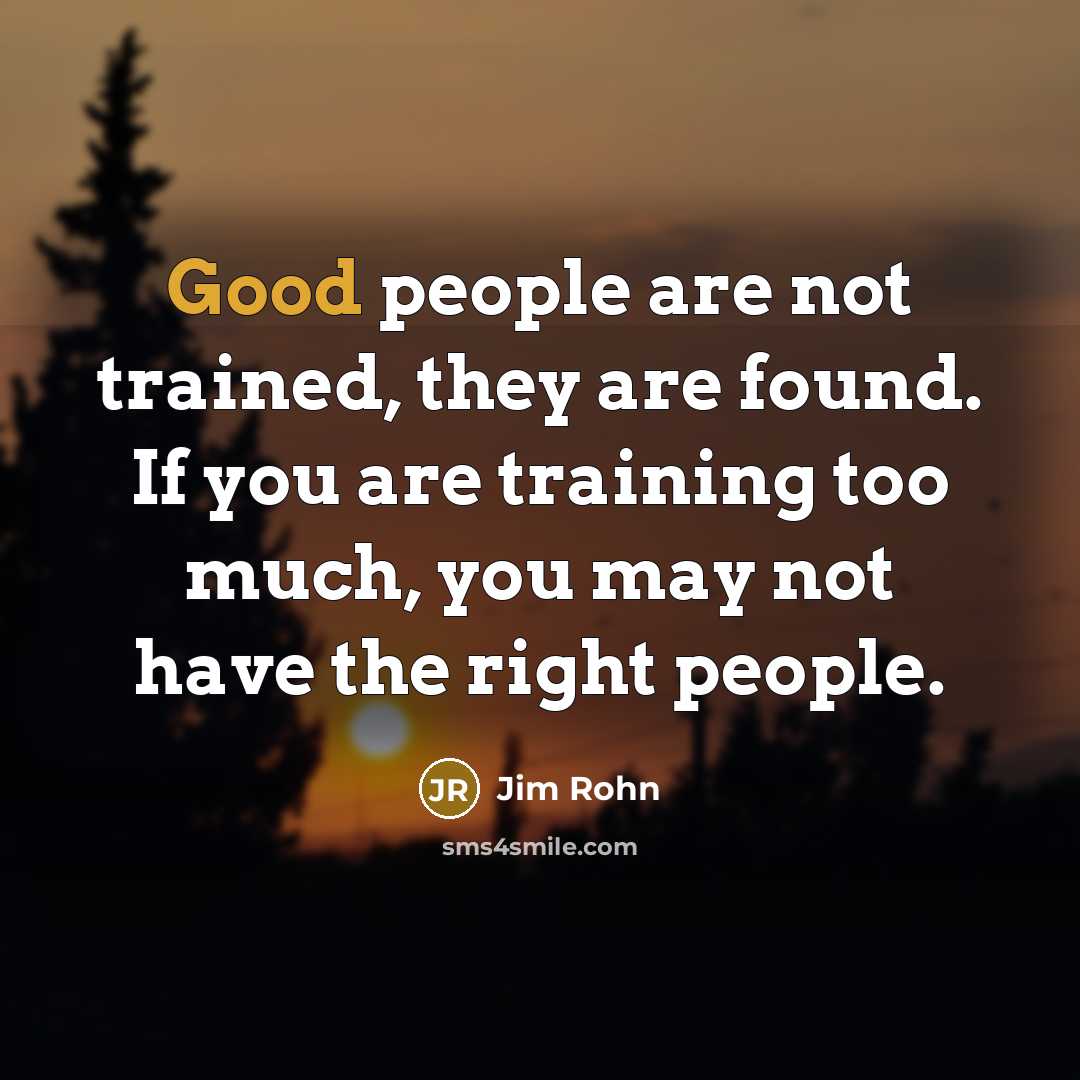 “Good people are not trained, they are found. If you…” quote by Jim Rohn