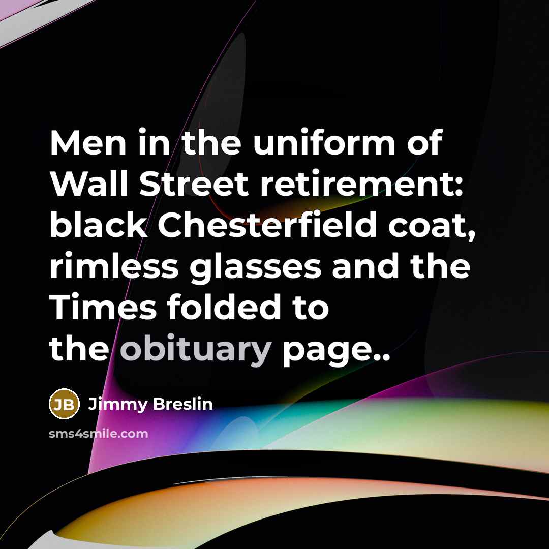 “Men in the uniform of Wall Street retirement: black Chesterfield…” quote by Jimmy Breslin