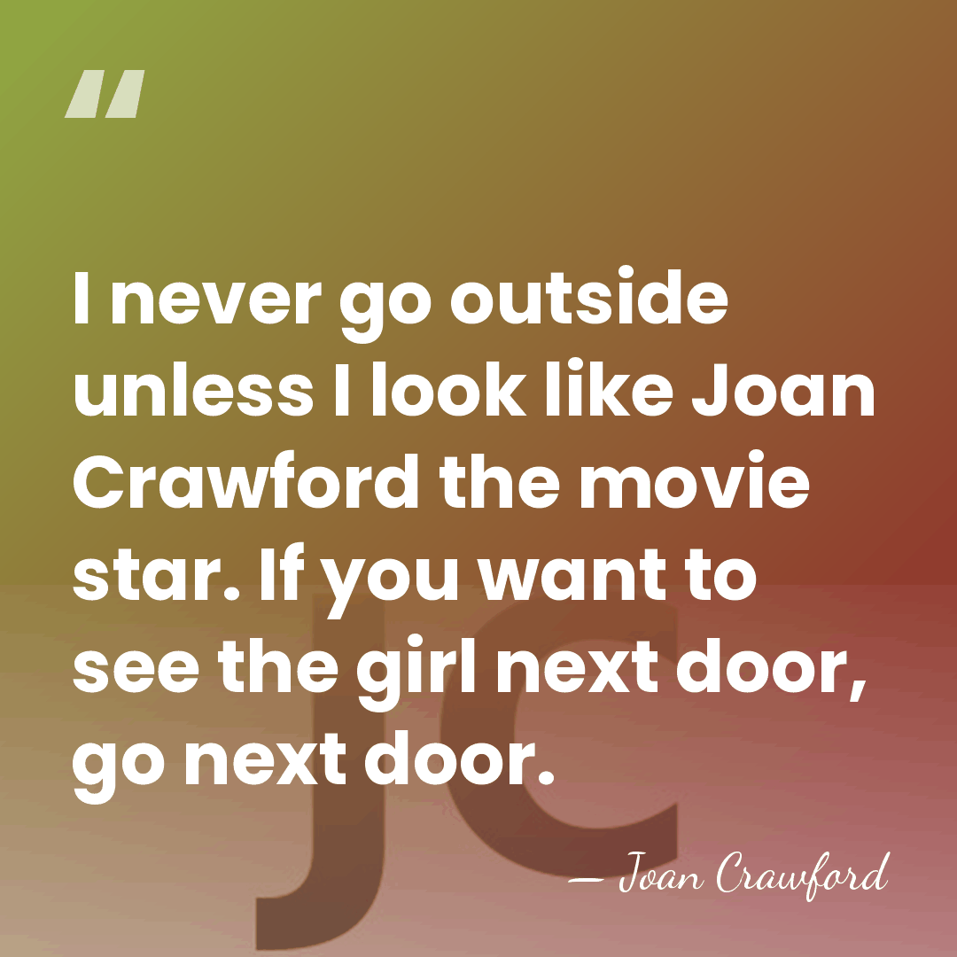 I never go outside unless I look like Joan Crawford the movie&hellip; - Joan Crawford