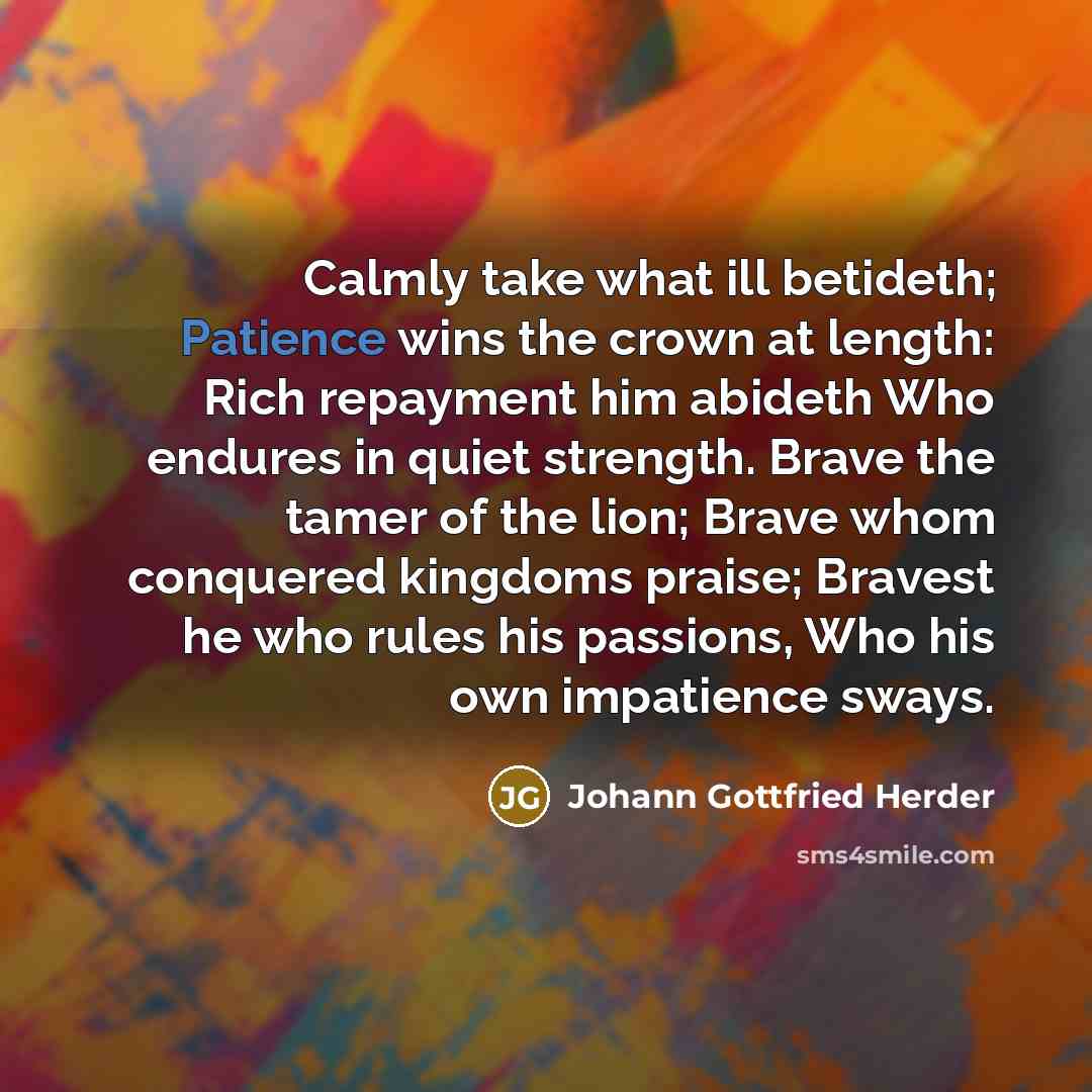 “Calmly take what ill betideth; Patience wins the crown at…” quote by Johann Gottfried Herder
