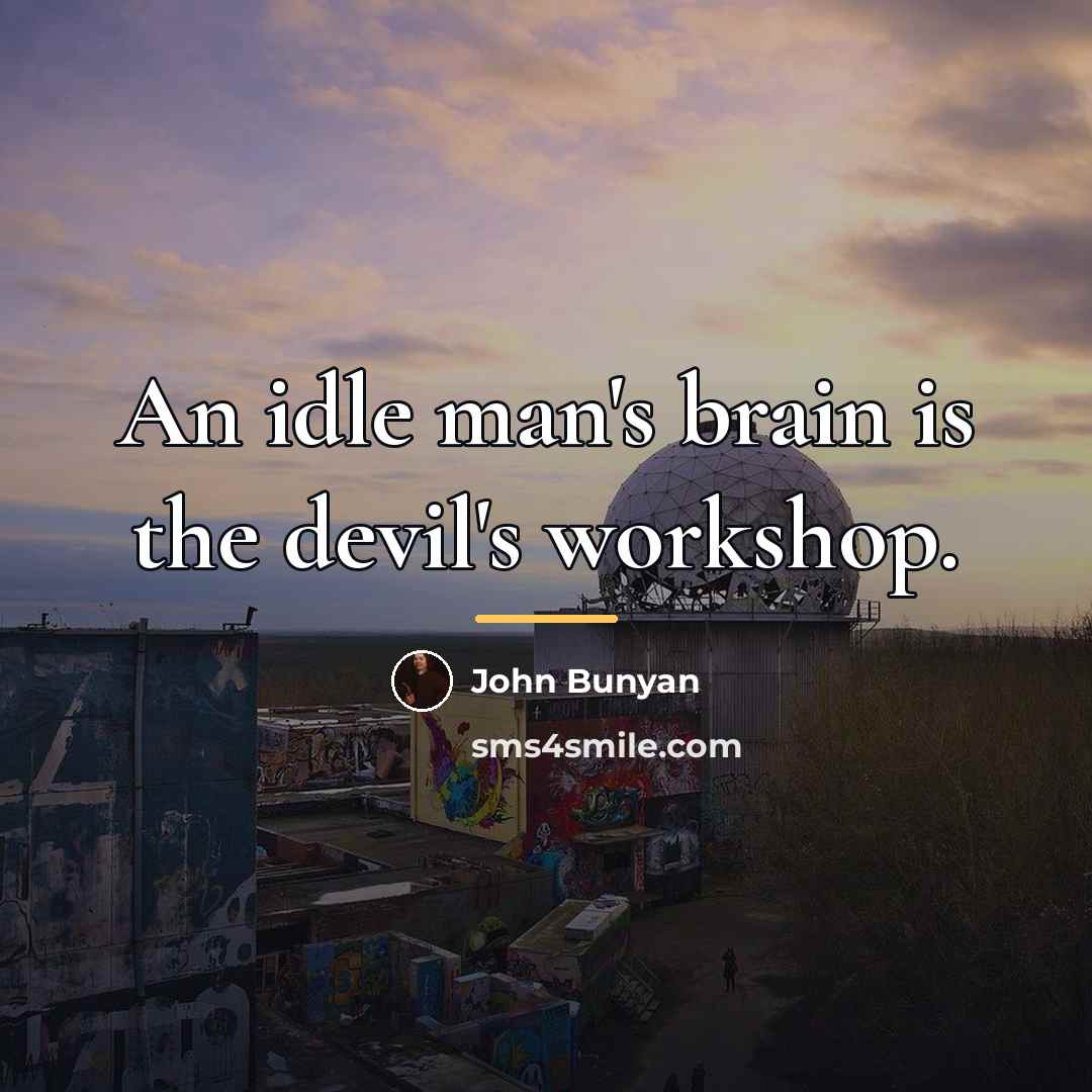 “An idle man's brain is the devil's workshop.…” quote by John Bunyan