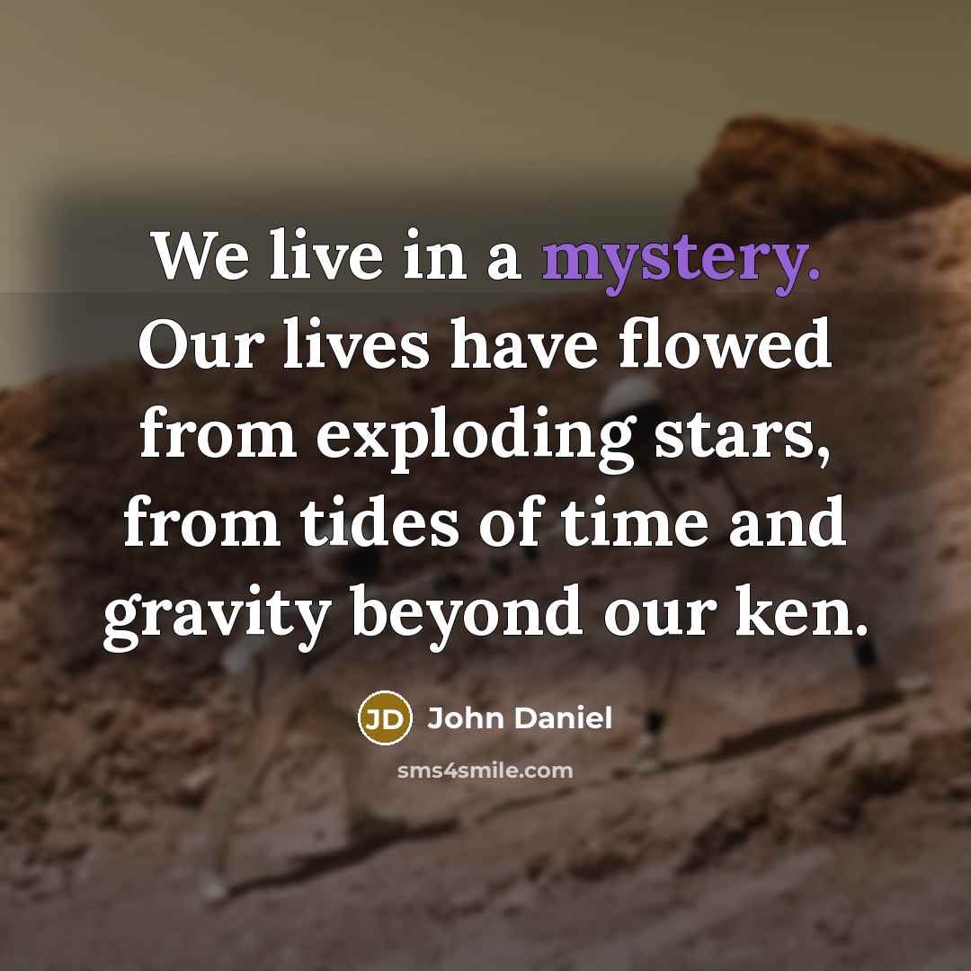 “We live in a mystery. Our lives have flowed from…” quote by John Daniel