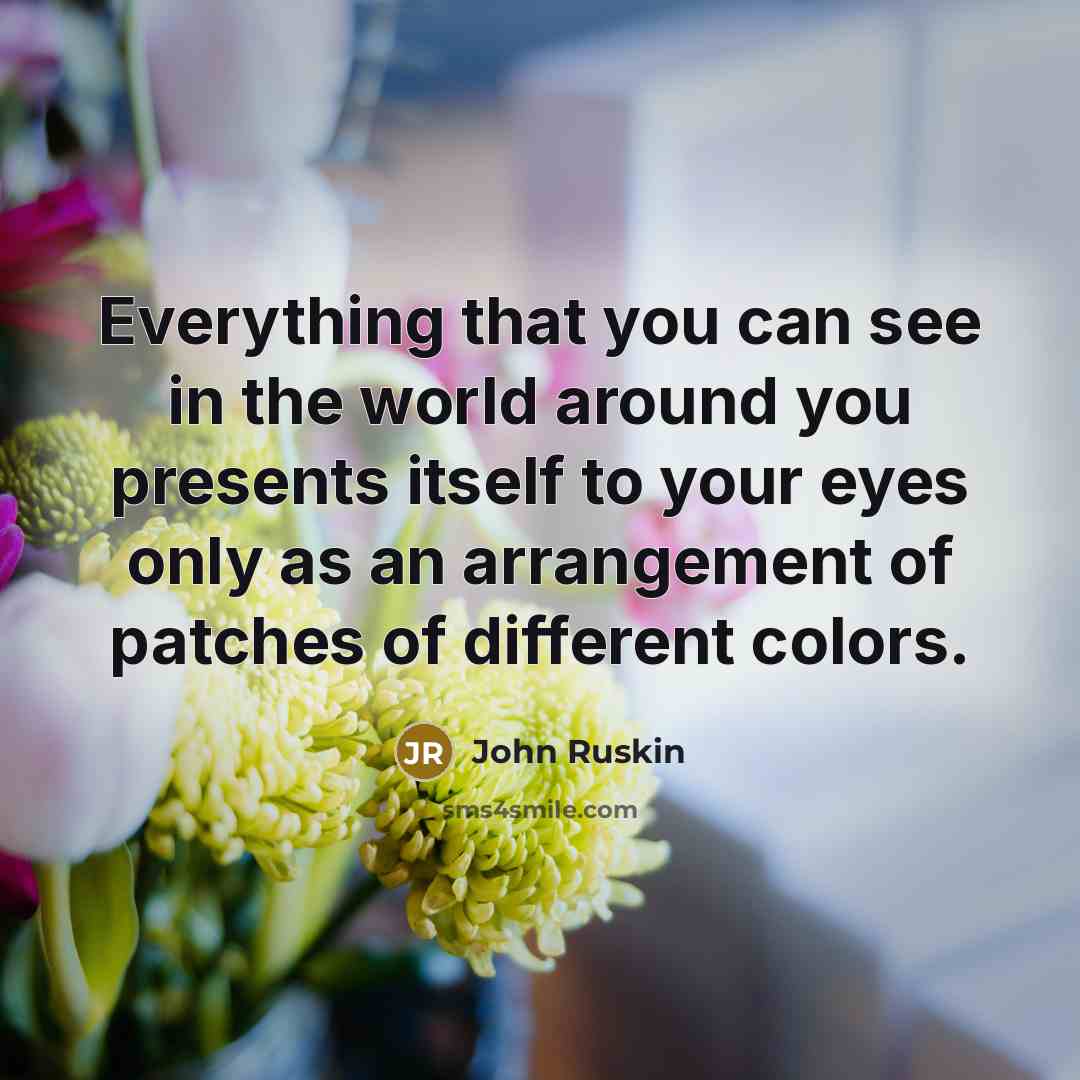 “Everything that you can see in the world around you…” quote by John Ruskin