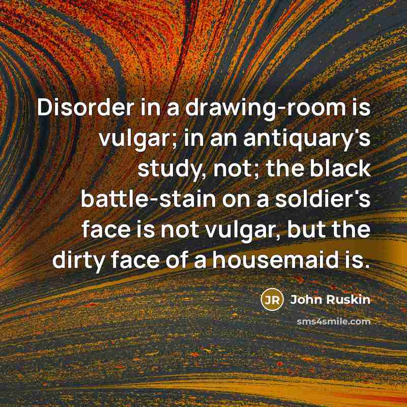 “Disorder in a drawing-room is vulgar; in an antiquary's study,…” quote by John Ruskin