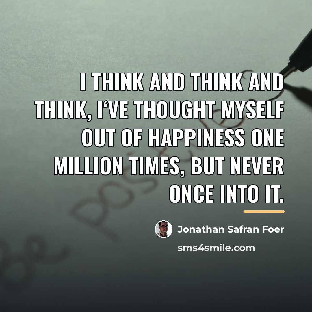 “I think and think and think, I‘ve thought myself out…” quote by Jonathan Safran Foer