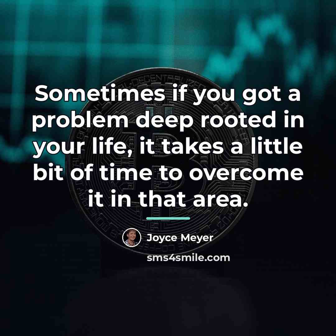 “Sometimes if you got a problem deep rooted in your…” quote by Joyce Meyer