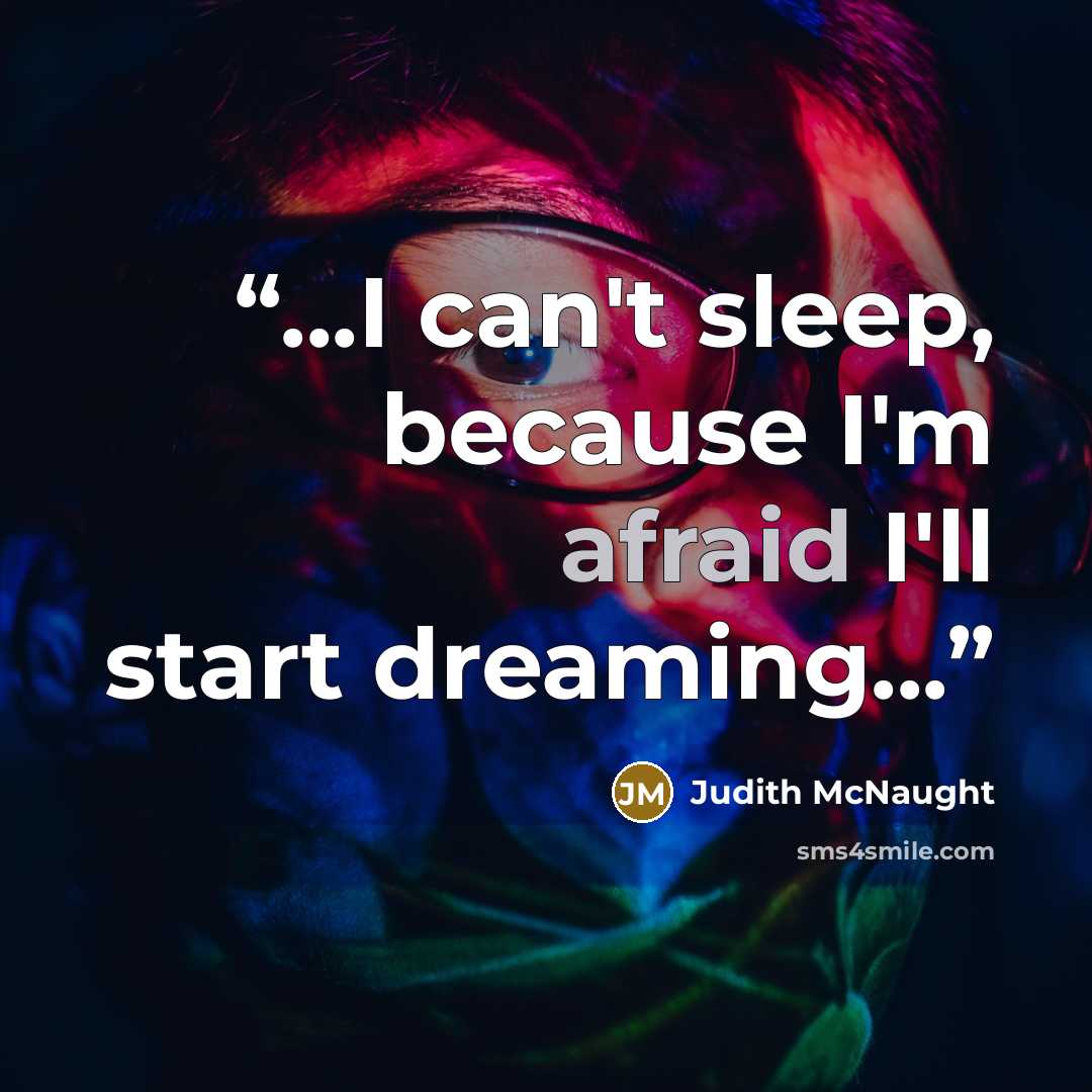 “...I can't sleep, because I'm afraid I'll start dreaming...” quote by Judith McNaught