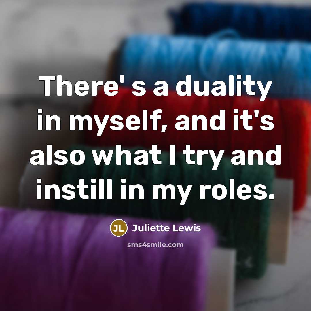 “There' s a duality in myself, and it's also what…” quote by Juliette Lewis